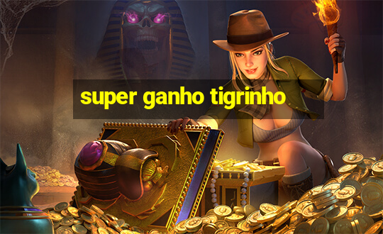 super ganho tigrinho