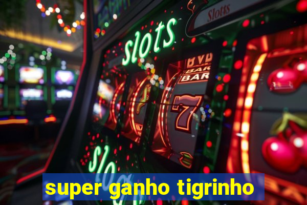 super ganho tigrinho