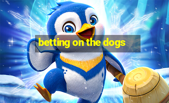 betting on the dogs