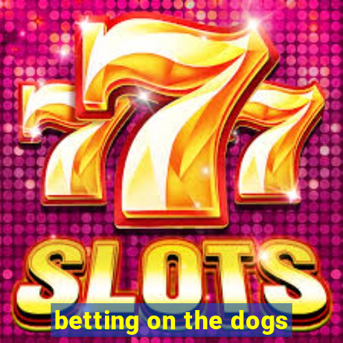 betting on the dogs