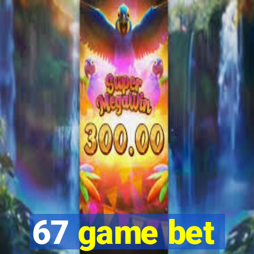 67 game bet