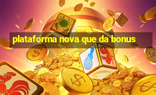 plataforma nova que da bonus