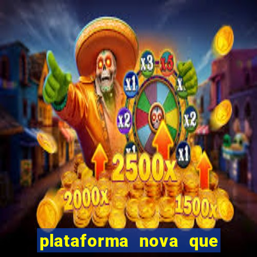 plataforma nova que da bonus