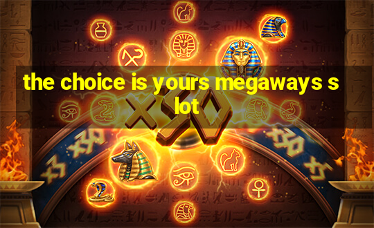 the choice is yours megaways slot