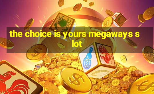 the choice is yours megaways slot