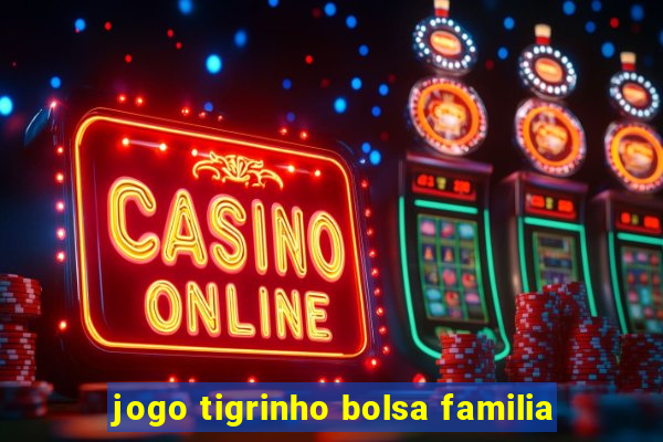 jogo tigrinho bolsa familia