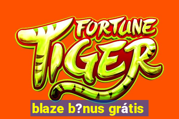 blaze b?nus grátis