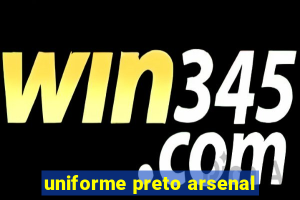 uniforme preto arsenal