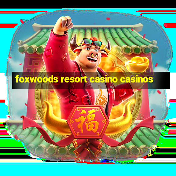 foxwoods resort casino casinos