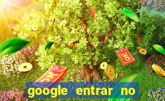 google entrar no jogo de c****