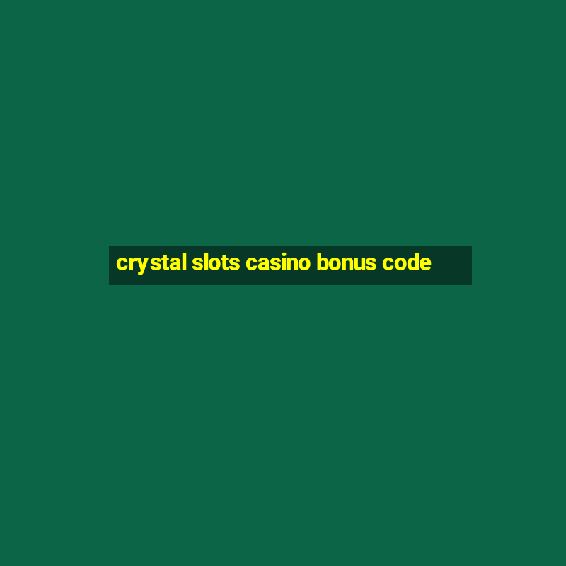 crystal slots casino bonus code