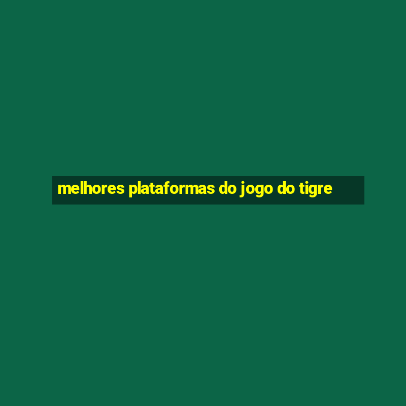 melhores plataformas do jogo do tigre