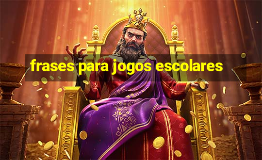 frases para jogos escolares