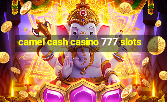 camel cash casino 777 slots