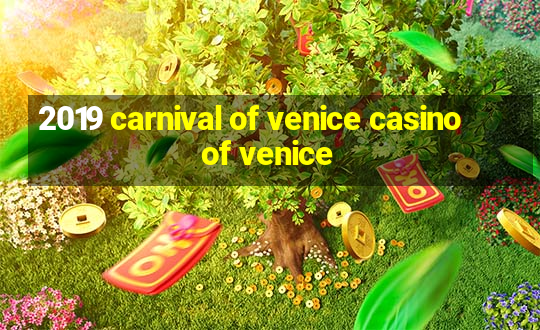 2019 carnival of venice casino of venice