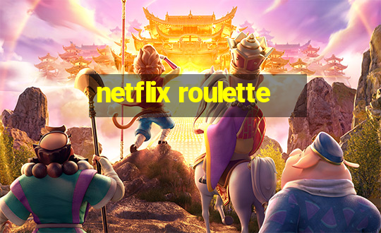 netflix roulette