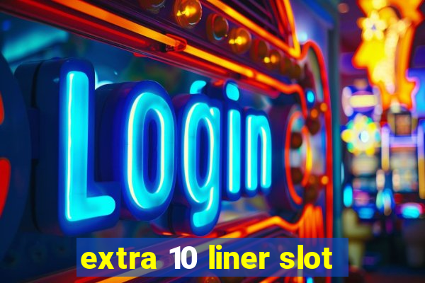 extra 10 liner slot