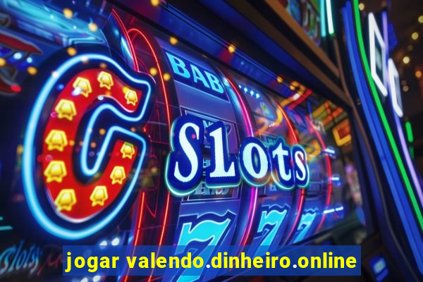 jogar valendo.dinheiro.online