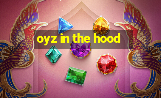 oyz in the hood