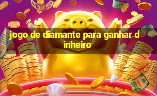 jogo de diamante para ganhar dinheiro