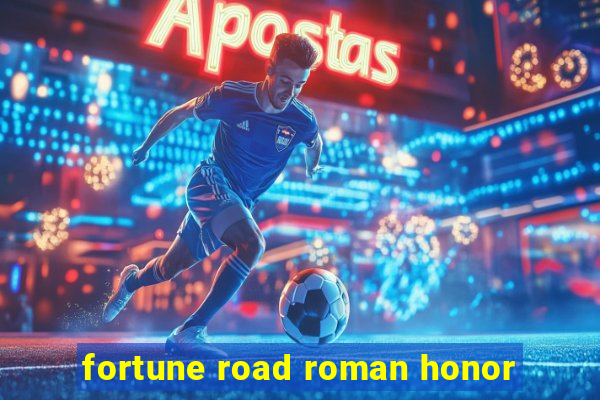 fortune road roman honor