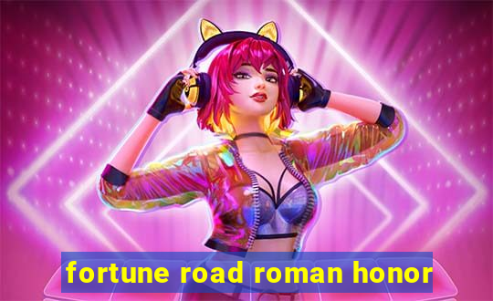 fortune road roman honor