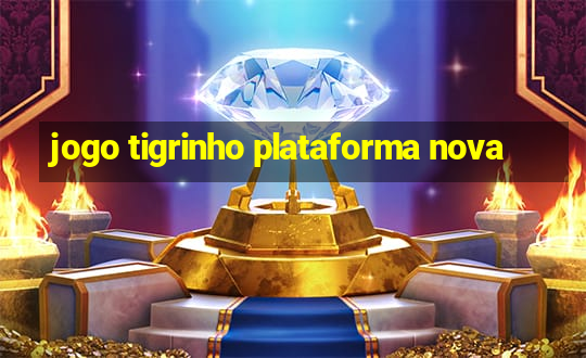 jogo tigrinho plataforma nova