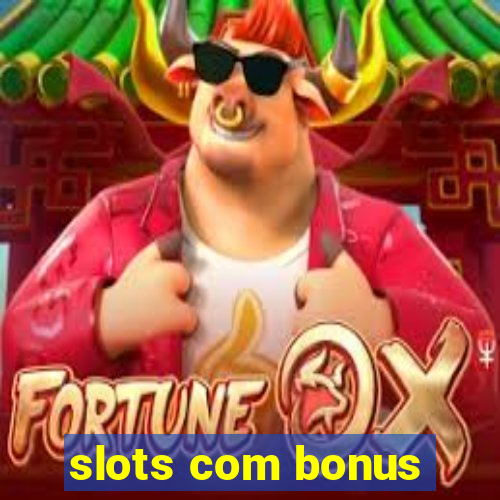 slots com bonus