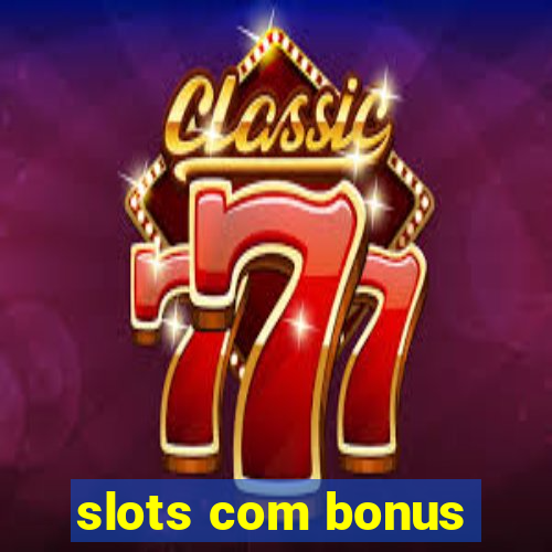 slots com bonus