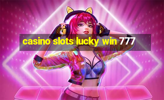 casino slots lucky win 777