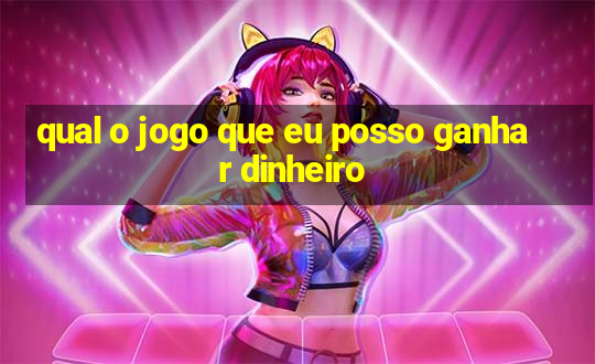 qual o jogo que eu posso ganhar dinheiro