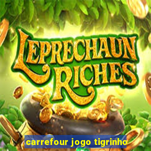 carrefour jogo tigrinho