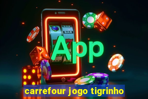 carrefour jogo tigrinho