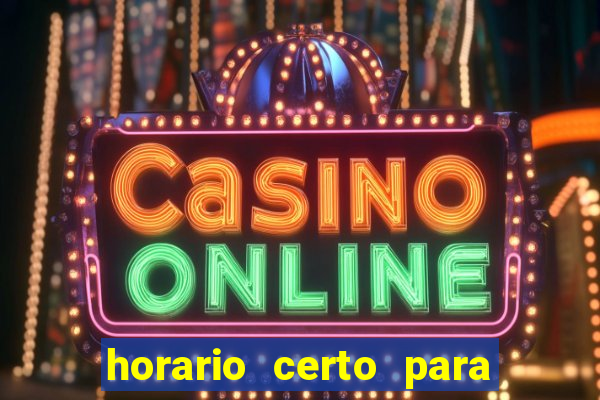 horario certo para jogar fortune tiger