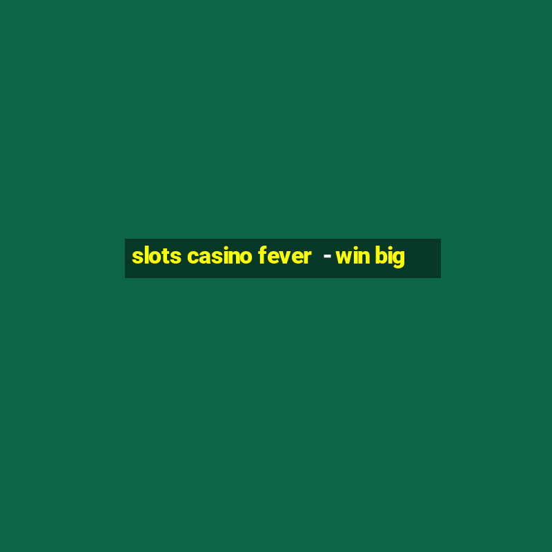 slots casino fever  - win big