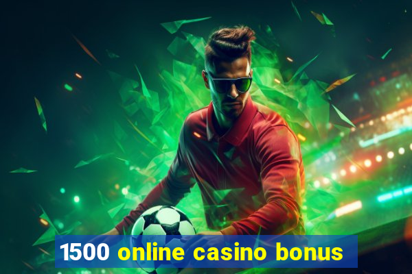 1500 online casino bonus