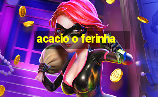 acacio o ferinha