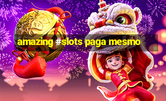 amazing #slots paga mesmo