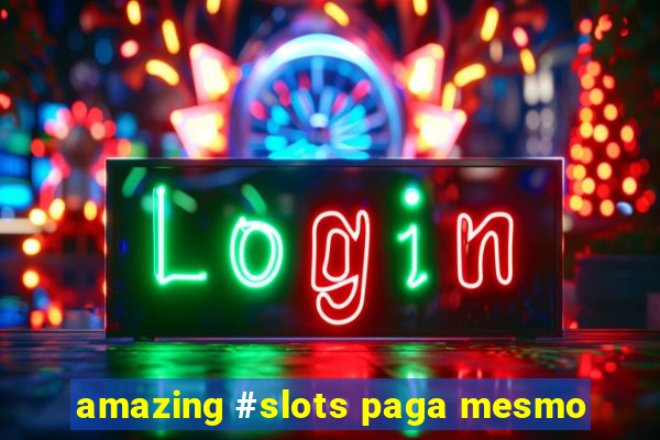 amazing #slots paga mesmo