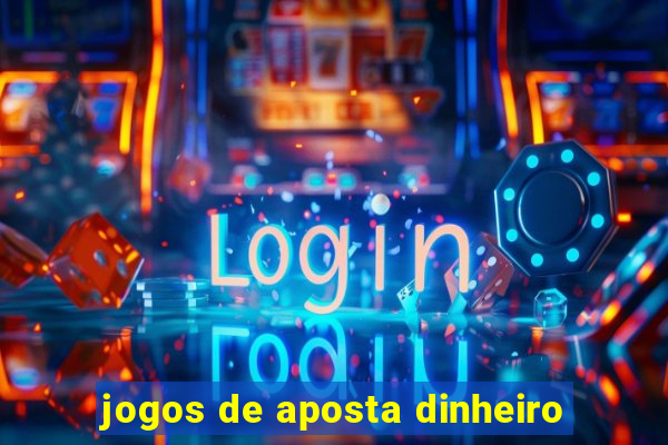 jogos de aposta dinheiro