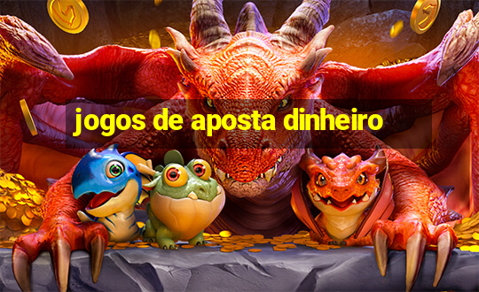 jogos de aposta dinheiro