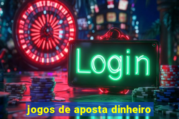 jogos de aposta dinheiro