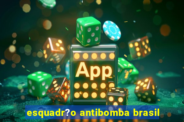 esquadr?o antibomba brasil