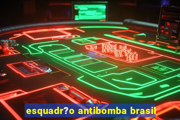 esquadr?o antibomba brasil