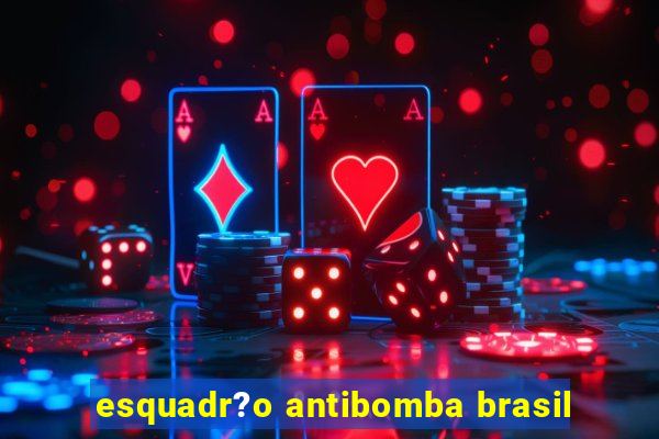 esquadr?o antibomba brasil