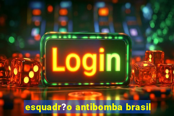 esquadr?o antibomba brasil