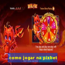 como jogar na pixbet