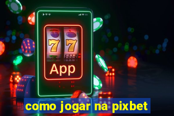 como jogar na pixbet