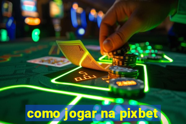 como jogar na pixbet