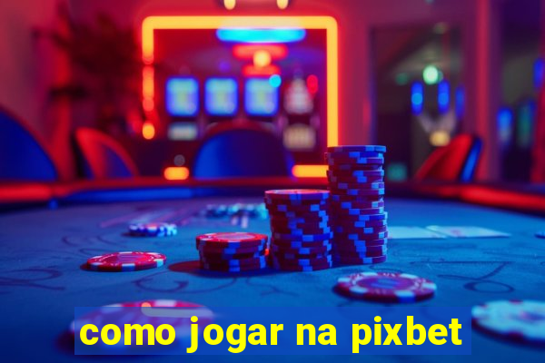 como jogar na pixbet